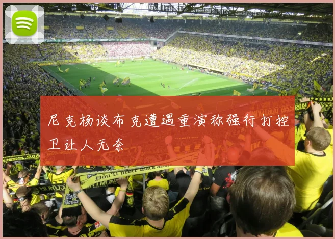 尼克杨谈布克遭遇重演称强行打控卫让人无奈