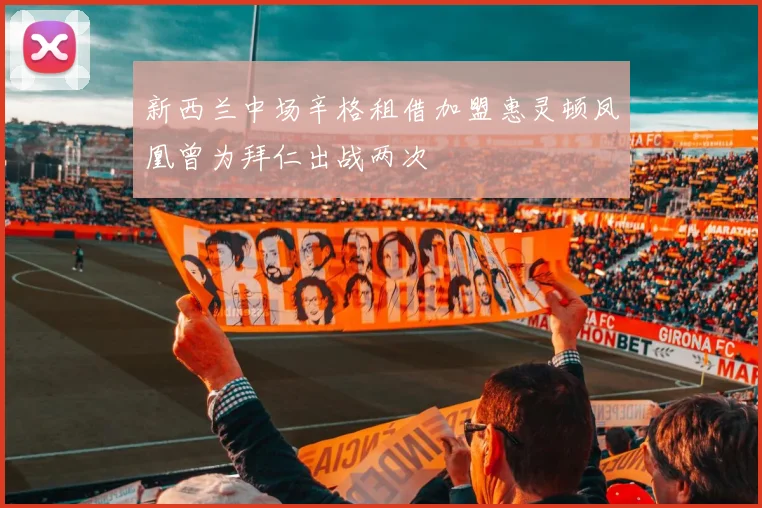 新西兰中场辛格租借加盟惠灵顿凤凰曾为拜仁出战两次
